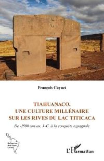 Tiahuanaco, une culture millénaire sur les rives du lac Titicaca: De -1500 ans av. J.-C. à la conquête espagnole