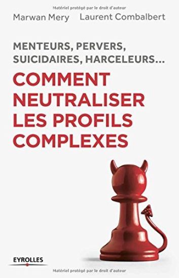 Menteurs, pervers, suicidaires, harceleurs... Comment neutraliser les profils complexes