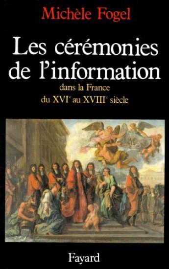 Les Cérémonies de l'information dans la France du XVIe au XVIIIe siècle