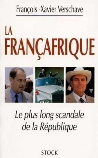 La Francafrique: Le plus long scandale de la République