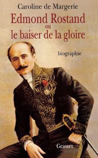 Edmond Rostand ou le baiser de la gloire