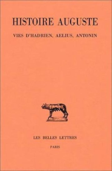 Histoire Auguste: Tome I, 1re Partie: Introduction Generale. Vies d'Hadrien, Aelius, Antonin