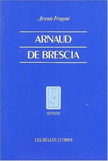 Arnaud de Brescia Dans Les Sources Du Xiie Siecle