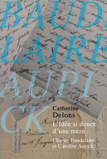 L'Idee Si Douce D'Une Mere: Caroline Aupick Et Charles Baudelaire