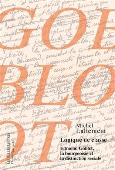 Logique de Classe: Edmond Goblot, La Bourgeoisie Et La Distinction Sociale