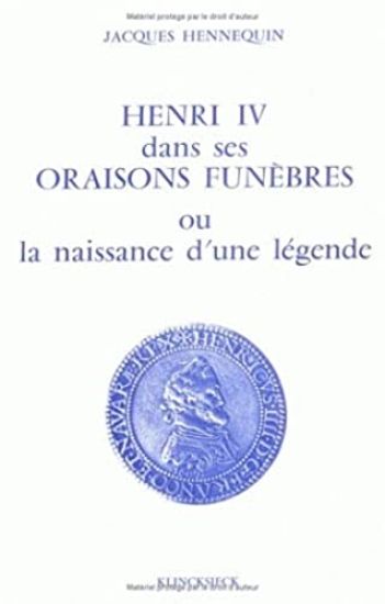 Henri IV Dans Ses Oraisons Funebres, Ou La Naissance d'Une Legende