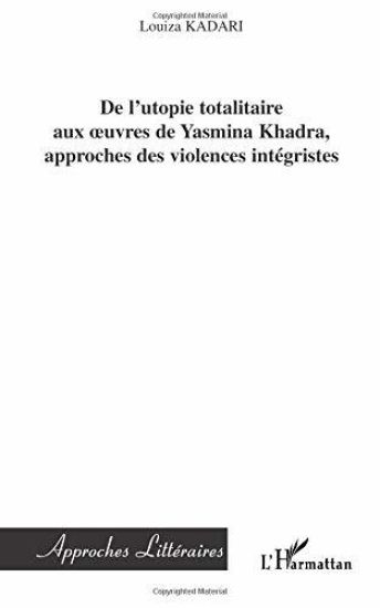 De l'utopie totalitaire aux oeuvres de Yasmina Khadra, approches des violences intégristes