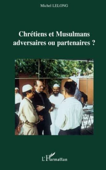 Chrétiens et Musulmans adversaires ou partenaires ?