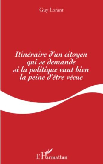Itinéraire d'un citoyen qui se demande si la politique vaut bien la peine d'être vécue