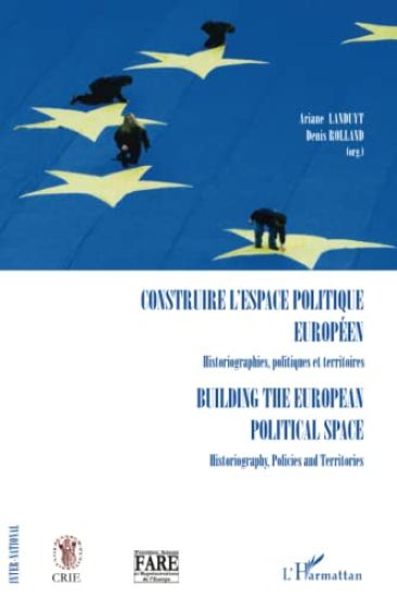 Construire l'espace politique européen Historiographies, politiques et territoires