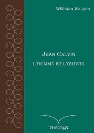 Jean Calvin, l'homme et l'oeuvre