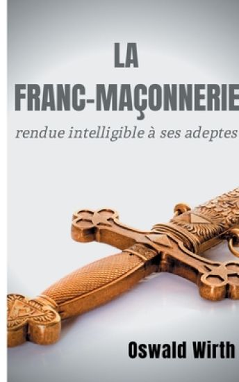 La Franc-maçonnerie rendue intelligible à ses adeptes