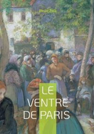 Le Ventre de Paris: Un roman naturaliste sur l'abondance, les inégalités et la vie dans les Halles de Paris