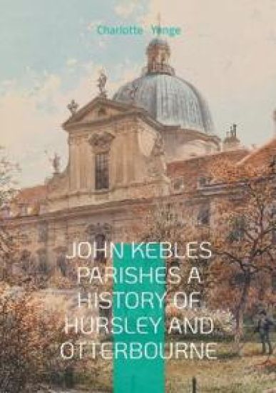 John Kebles Parishes A History Of Hursley And Otterbourne