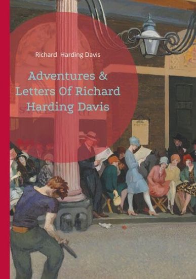 Adventures & Letters Of Richard Harding Davis