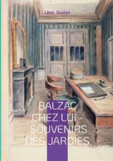 Balzac chez lui - Souvenirs des Jardies