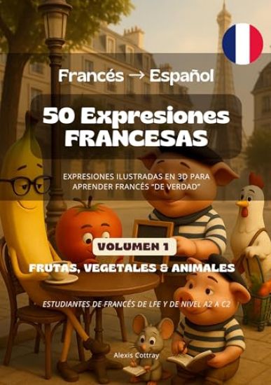 50 Expresiones Francesas (Francés - Español) - Volumen 1 (Frutas, Vegetales & Animales)
