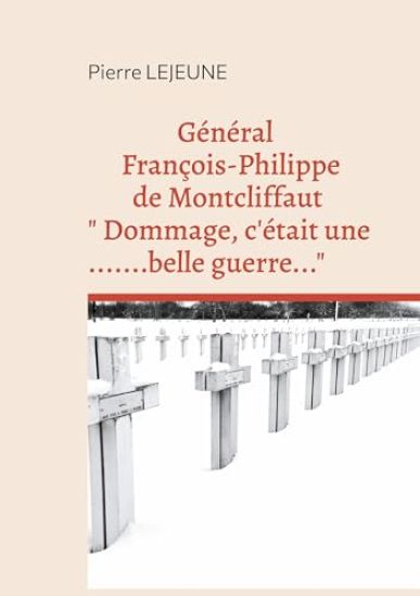 Général François-Philippe de Montcliffaut " Dommage, c'était une belle guerre..."