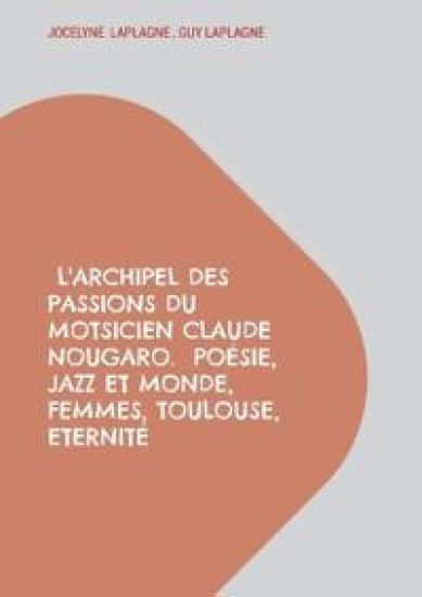 L'archipel des passions du motsicien Claude Nougaro.  Poésie, Jazz et monde, Femmes, Toulouse, Eternité