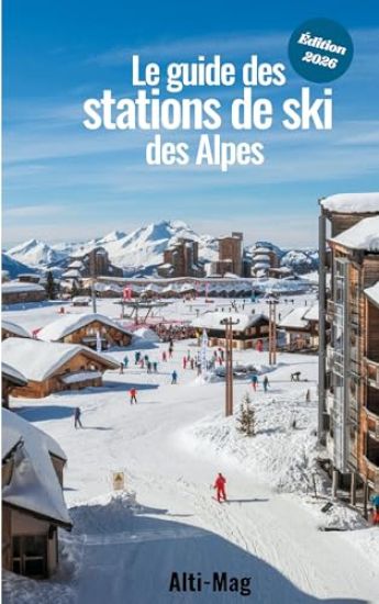 Le guide des stations de ski des Alpes: Édition 2026