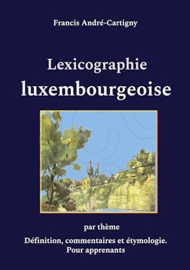 Lexicographie luxembourgeoise par thème: Définition, commentaires et étymologie. Pour apprenants