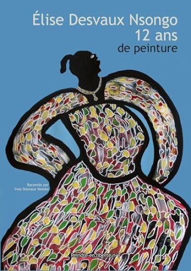 Elise Desvaux Nsongo - 12 ans de peinture