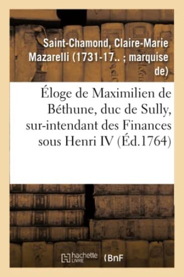 Éloge de Maximilien de Béthune, Duc de Sully, Sur-Intendant Des Finances Sous Henri IV