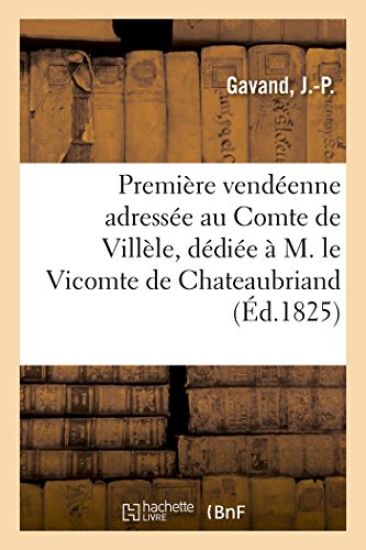 Première Vendéenne Adressée Au Comte de Villèle, Dédiée À M. Le Vicomte de Chateaubriand