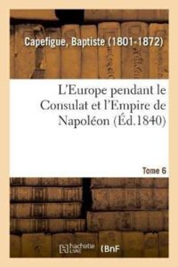 L'Europe Pendant Le Consulat Et l'Empire de Napoléon. Tome 6