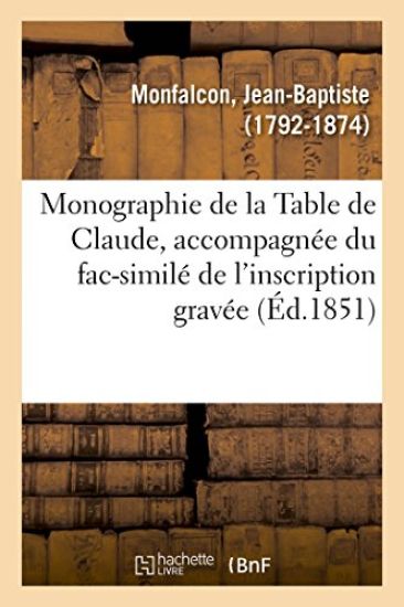 Monographie de la Table de Claude, Accompagnée Du Fac-Similé de l'Inscription Gravée