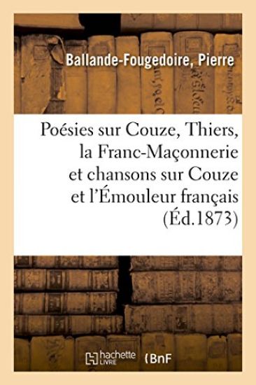 Poésies Sur Couze, Thiers, La Franc-Maçonnerie Et Chansons Sur Couze Et l'Émouleur Français