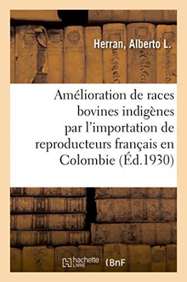 Amélioration Des Races Bovines Indigènes Par l'Importation Des Reproducteurs Français En Colombie
