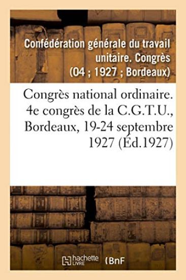 Congrès National Ordinaire. 4e Congrès de la C.G.T.U., Bordeaux, 19-24 Septembre 1927