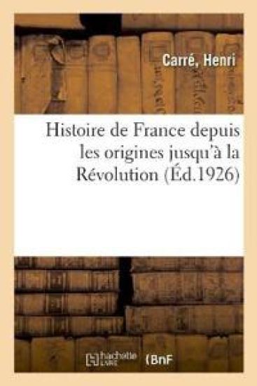 Histoire de France Depuis Les Origines Jusqu'à La Révolution