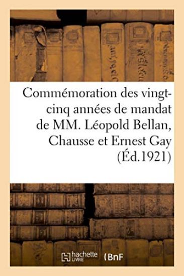 Commémoration Des Vingt-Cinq Années de Mandat de MM. Léopold Bellan, Chausse Et Ernest Gay