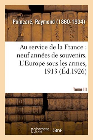 Au Service de la France, Neuf Années de Souvenirs. Tome III. l'Europe Sous Les Armes, 1913