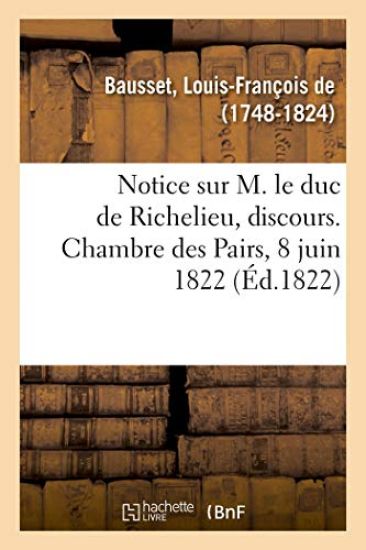 Notice Sur M. Le Duc de Richelieu, Discours. Chambre Des Pairs, 8 Juin 1822