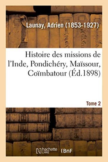 Histoire Des Missions de l'Inde, Pondichéry, Maïssour, Coïmbatour. Tome 2