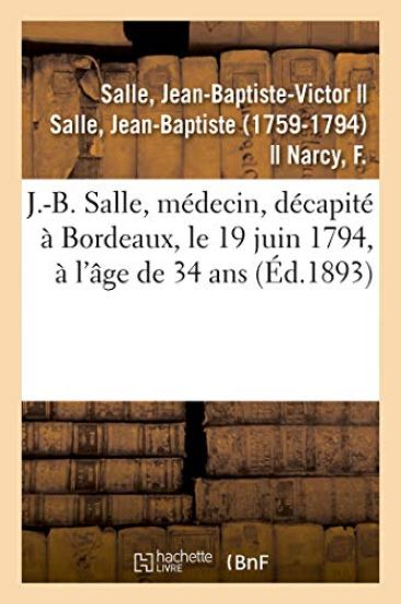 Sur J.-B. Salle, Médecin, Né À Vézelise En 1760, Décapité À Bordeaux, Le 19 Juin 1794