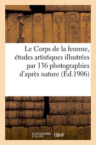 Le Corps de la femme, études artistiques illustrées par 136 photographies d'après nature