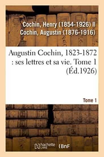 Augustin Cochin, 1823-1872: Ses Lettres Et Sa Vie. Tome 1