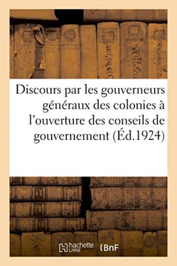 Discours Prononcés Par Les Gouverneurs Généraux Et Gouverneurs Des Colonies