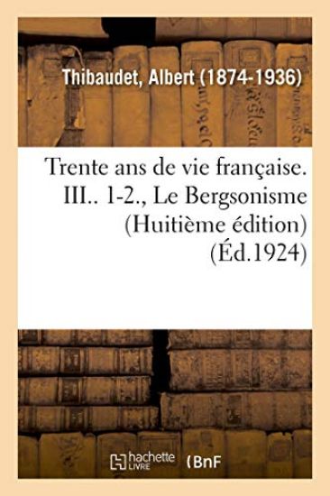 Trente ANS de Vie Française. III.. 1-2., Le Bergsonisme (Huitième Édition)