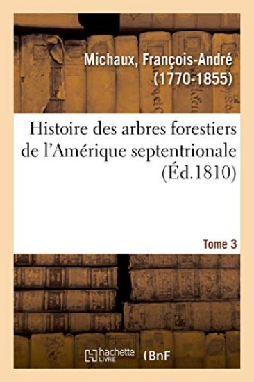 Histoire Des Arbres Forestiers de l'Amérique Septentrionale. Tome 3