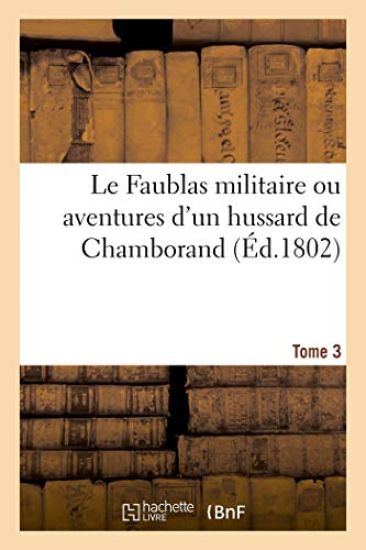 Le Faublas militaire ou aventures d'un hussard de Chamborand. Tome 3