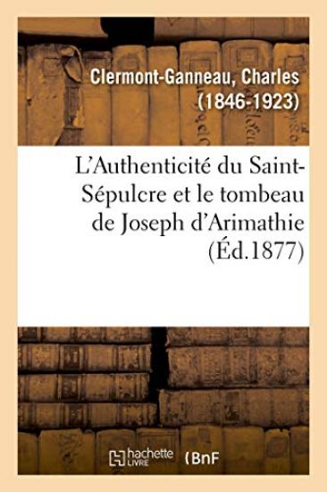 L'Authenticité Du Saint-Sépulcre Et Le Tombeau de Joseph d'Arimathie