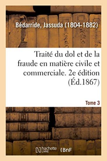 Traité Du Dol Et de la Fraude En Matière Civile Et Commerciale. 2e Édition. Tome 3