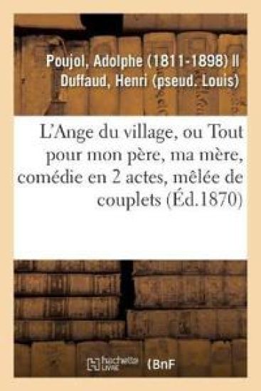 L'Ange Du Village Ou Tout Pour Mon Père, Ma Mère, Comédie En 2 Actes, Mêlée de Couplets