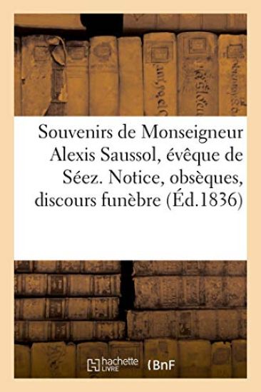 Souvenirs de Monseigneur Alexis Saussol, Évêque de Séez. Notice, Obsèques, Discours Funèbre