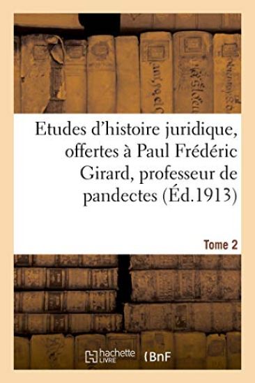 Etudes d'Histoire Juridique, Offertes À Paul Frédéric Girard, Professeur de Pandectes